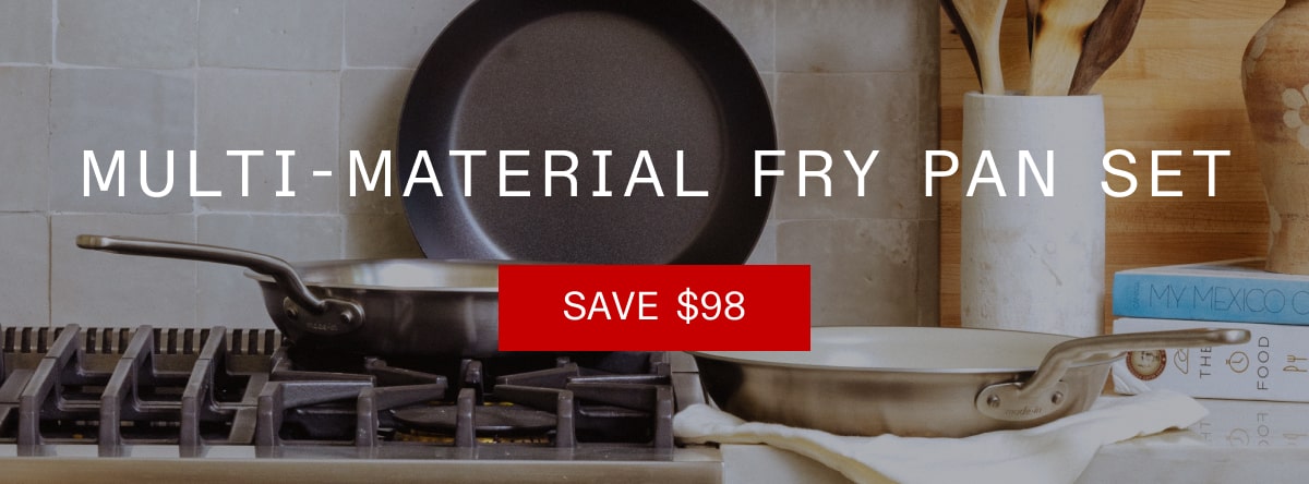 MULTI-MATERIAL FRY PAN SET - SAVE $98 MULTI-MATERIAL FRY PAN SET - SAVE $98