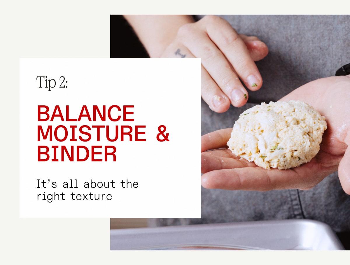 Tip 2: balance moisture & binder. It's all about the right texture.