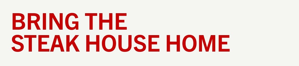 Bring the Steak House Home Bring the Steak House Home