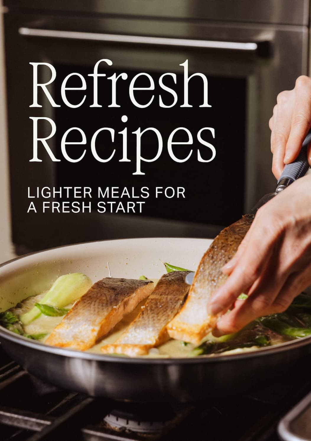 Refresh Recipes. Lighter Meals for a Fresh Start
