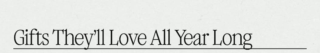 Gifts They'll Love All Year Long