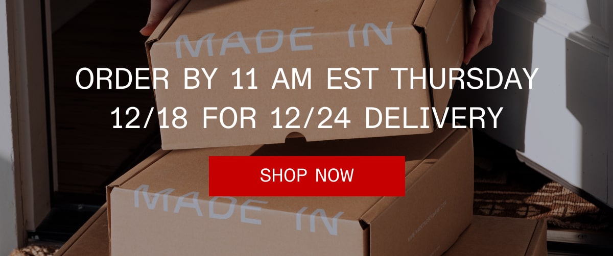 Order By 11 AM EST Thursday 12/18 for 12/24 Delivery SHOP