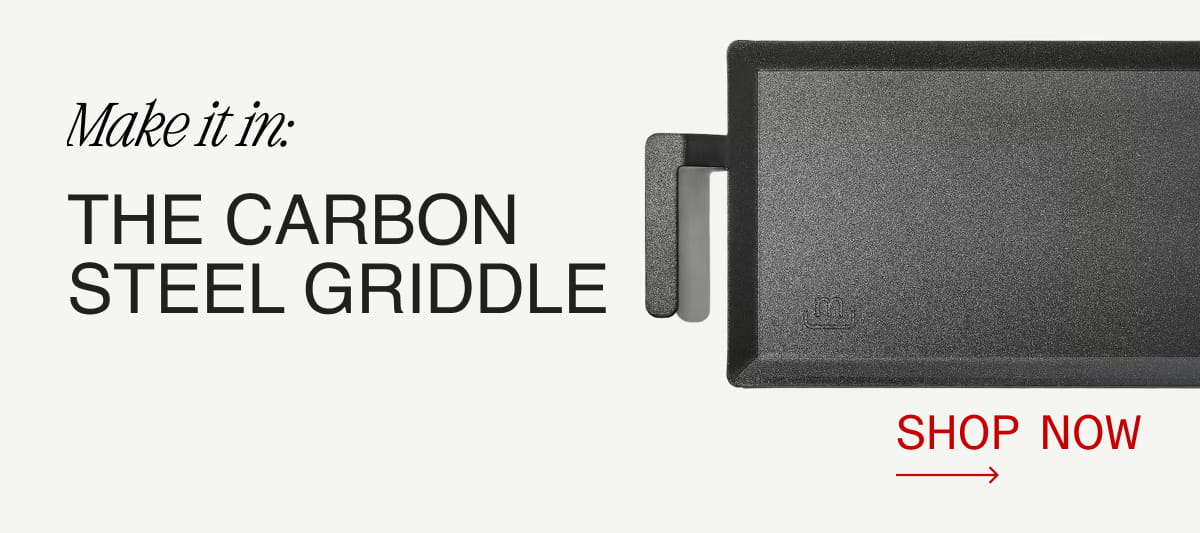 Make it in: The Carbon Steel Griddle - Shop Now