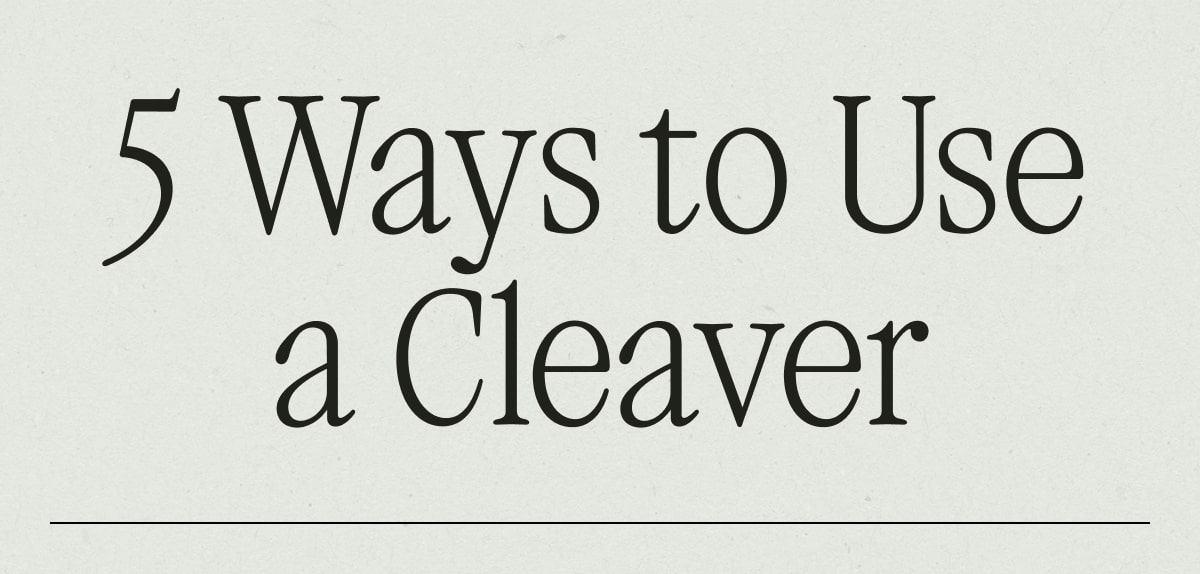 5 Ways to Use the Cleaver