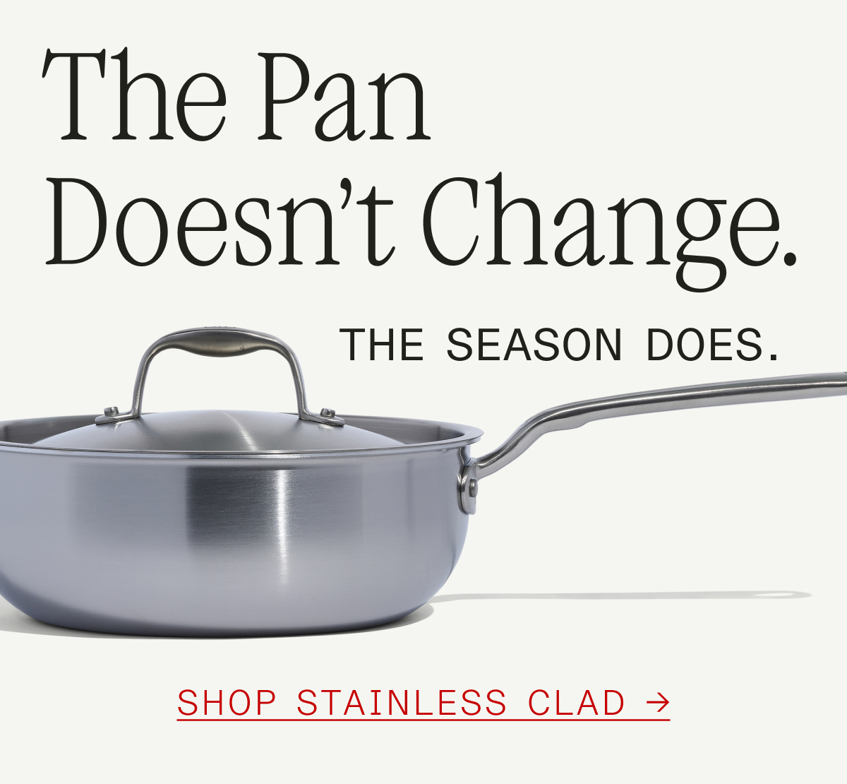 The pan doesn't change.  The season does. -- SHOP STAINLESS CLAD