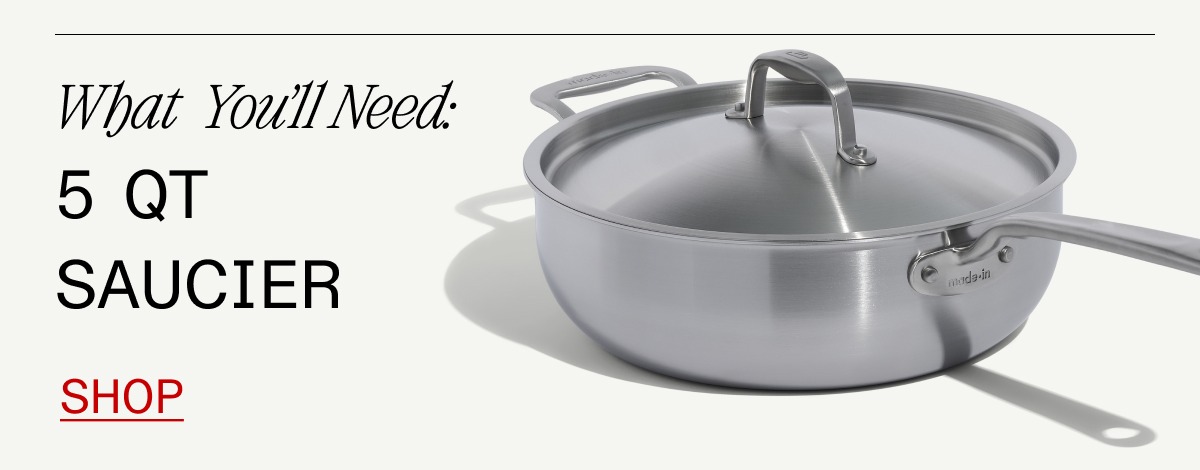 What You’ll Need: 5 Qt Saucier. Shop.