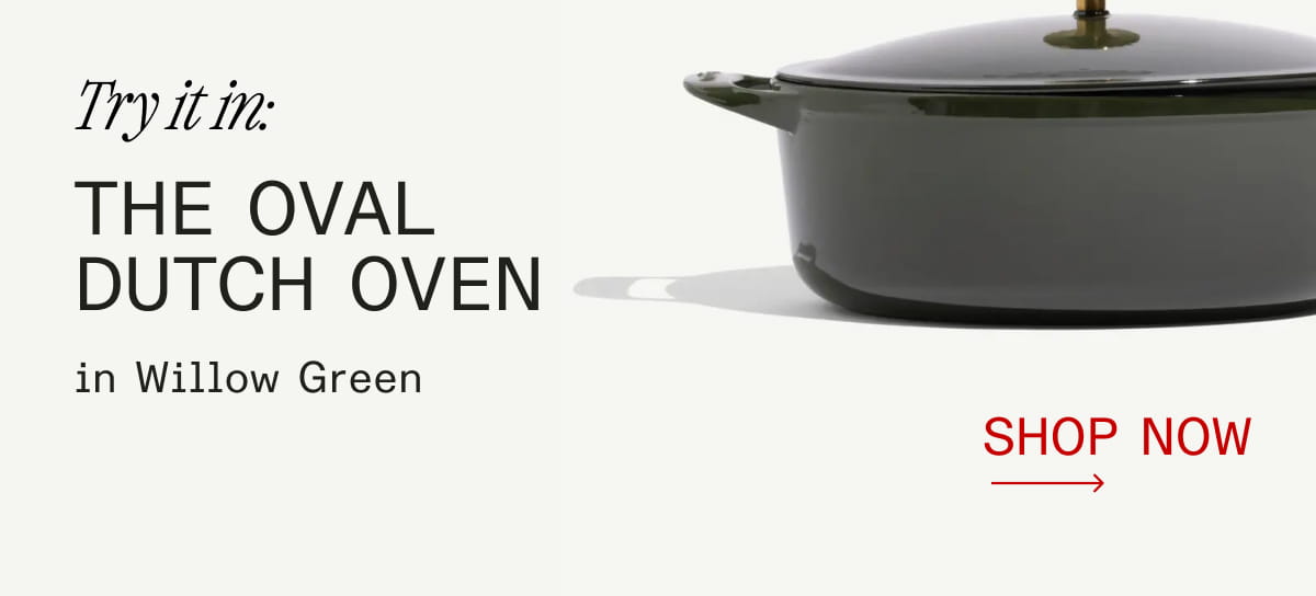 Try it in the Oval Dutch Oven in Willow Green - Shop Now