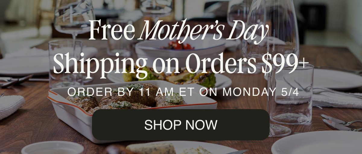 Get Free Mother's Day Shipping on Orders $99+. Order by 11 AM ET on MONDAY 5/4. SHOP Now