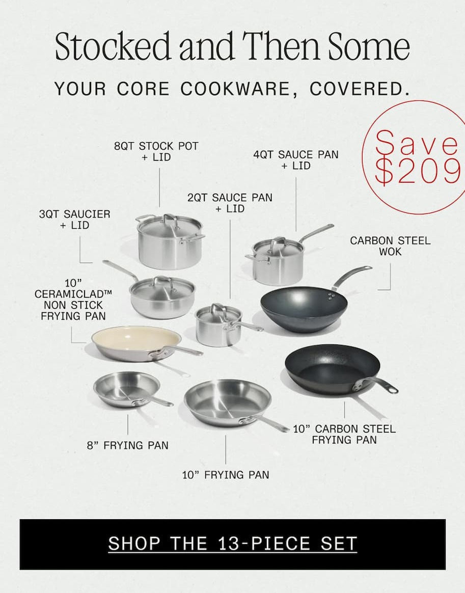 STOCKED AND THEN SOME - YOUR CORE COOKWARE, COVERD. - SHOP THE 13-PIECE SET STOCKED AND THEN SOME - YOUR CORE COOKWARE, COVERD. - SHOP THE 13-PIECE SET