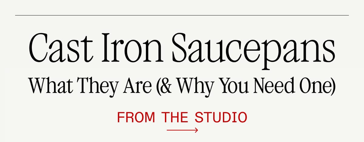 Cast Iron Saucepans: What They Are (& Why You Need One). FROM THE STUDIO