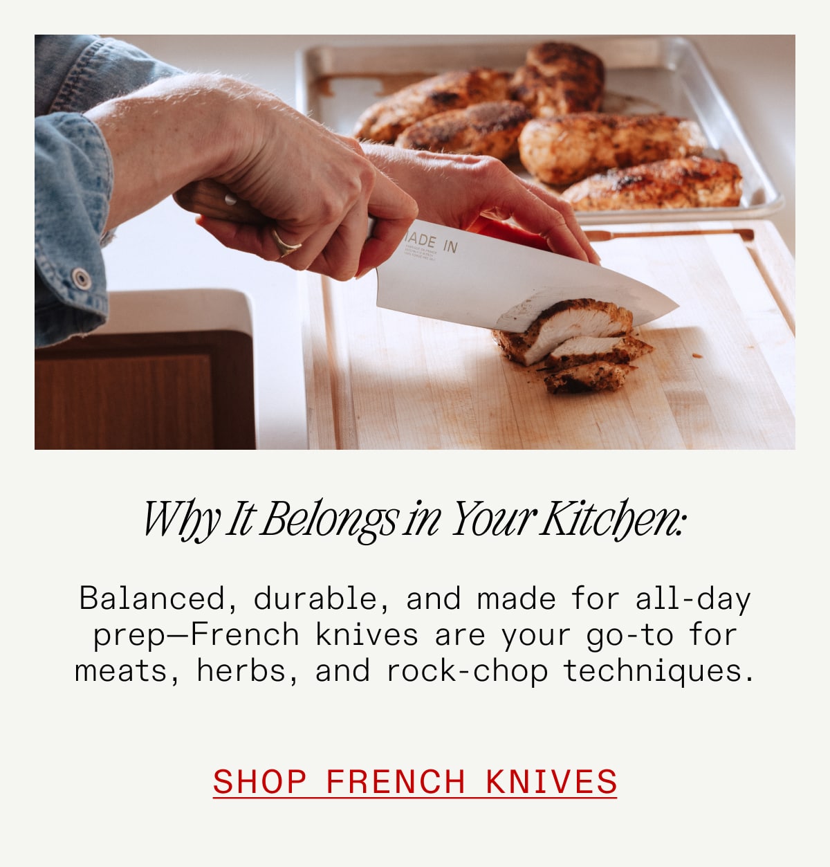 Why It Belongs in Your Kitchen: Balanced, durable, and made for all-day prep—French knives are your go-to for meats, herbs, and rock-chop techniques. SHOP FRENCH KNIVES