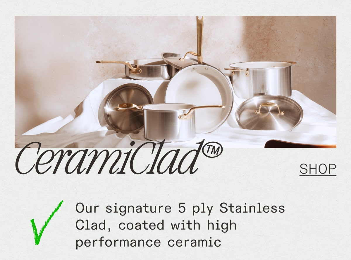 Our signature 5 ply Stainless Clad, coated with high performance ceramic