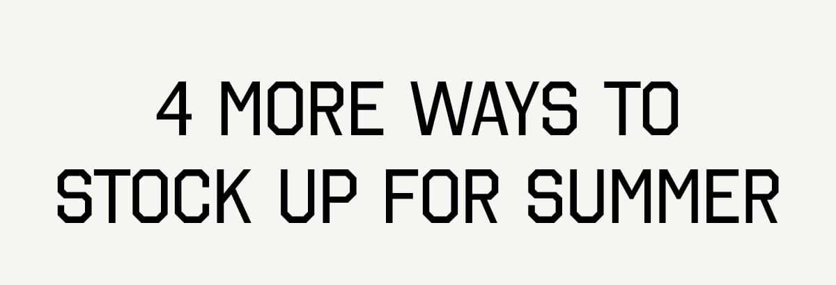 4 More Ways to Stock Up for Summer