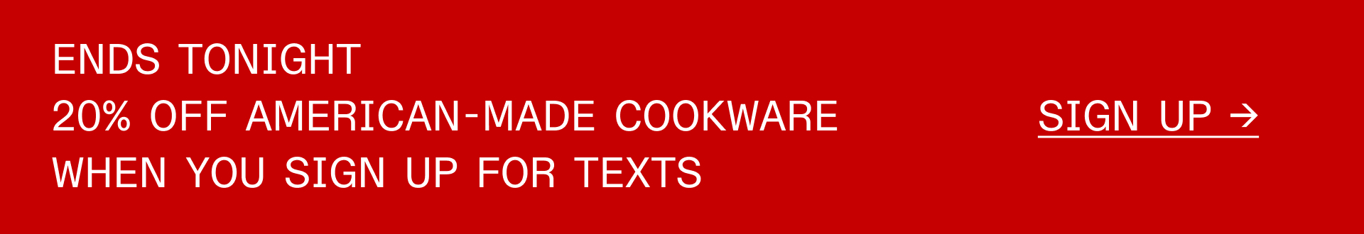 ENDS TONIGHT | 20% OFF AMERICAN-MADE COOKWARE WHEN YOU SIGN UP FOR TEXTS