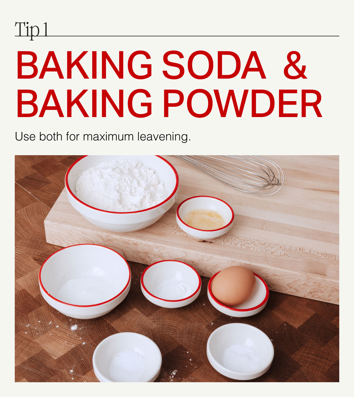 Tip 1. BAKING SODA & BAKING POWDER -- Use both for maximum leavening