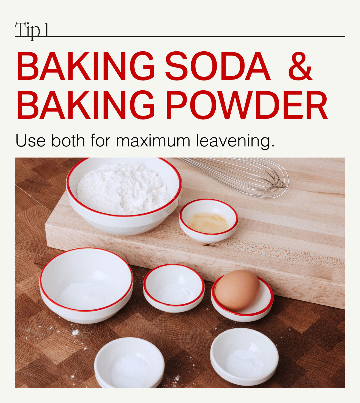 Tip 1. BAKING SODA & BAKING POWDER -- Use both for maximum leavening