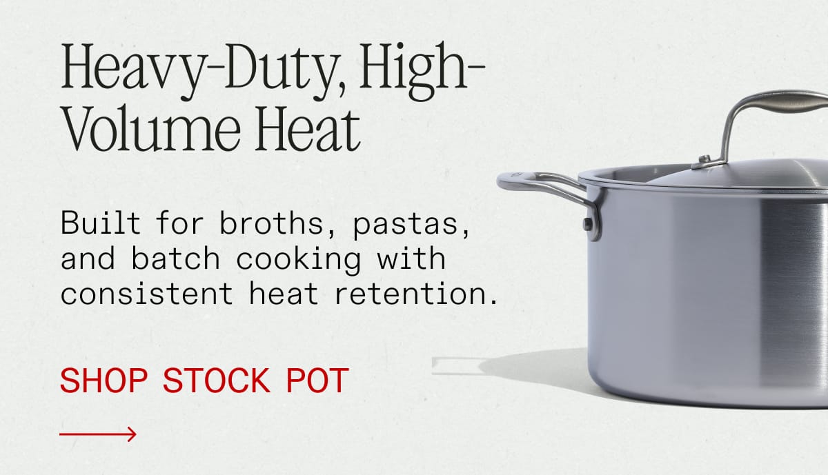 Heavy-Duty, High-Volume Heat. Built for broths, pastas, and batch cooking with consistent heat retention. SHOP STOCK POT