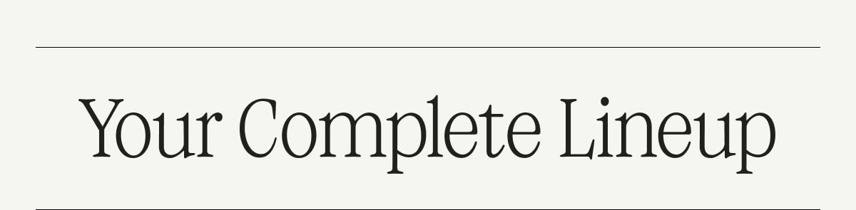 YOUR COMPLETE LINEUP