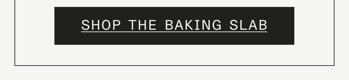 SHOP THE BAKING SLAB