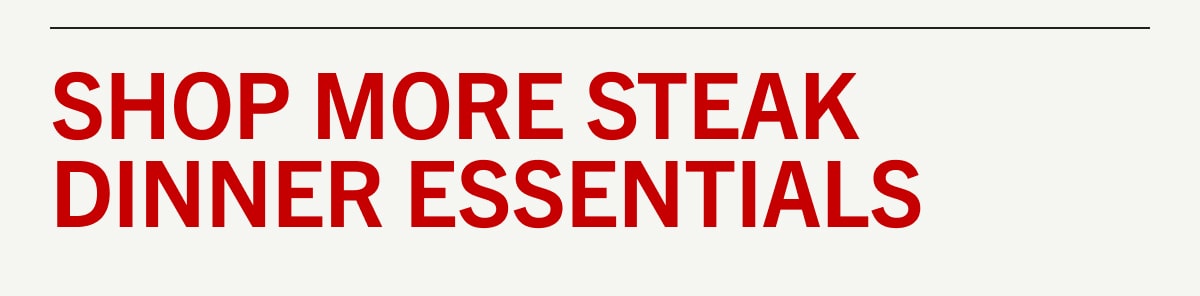 Shop More Steak Dinner Essentials Shop More Steak Dinner Essentials