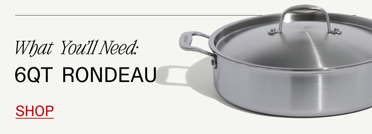 What You'll Need: 6QT Rondeau SHOP
