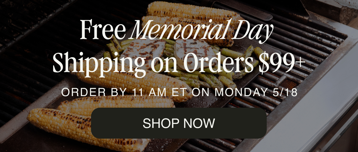 FREE MEMORIAL DAY SHIPPING ON ORDERS $99+ ORDER BY 11 AM ET ON MONDAY 5/18 TO GET IT IN TIME - SHOP NOW