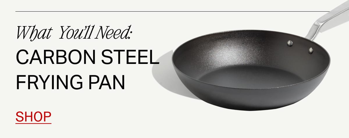 What You'll Need: Carbon Steel Frying Pan. Shop