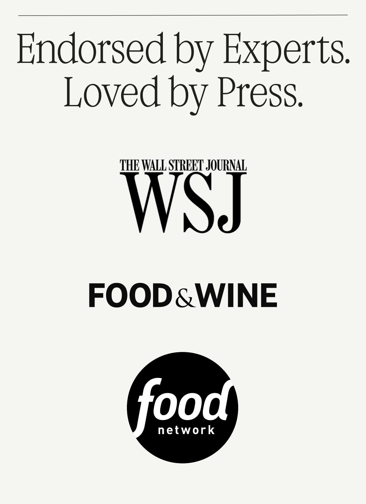 Endorsed by Experts. Loved by Press. Wall Street Journal Logo. Food & Wine Magazine Logo. Food Network Logo