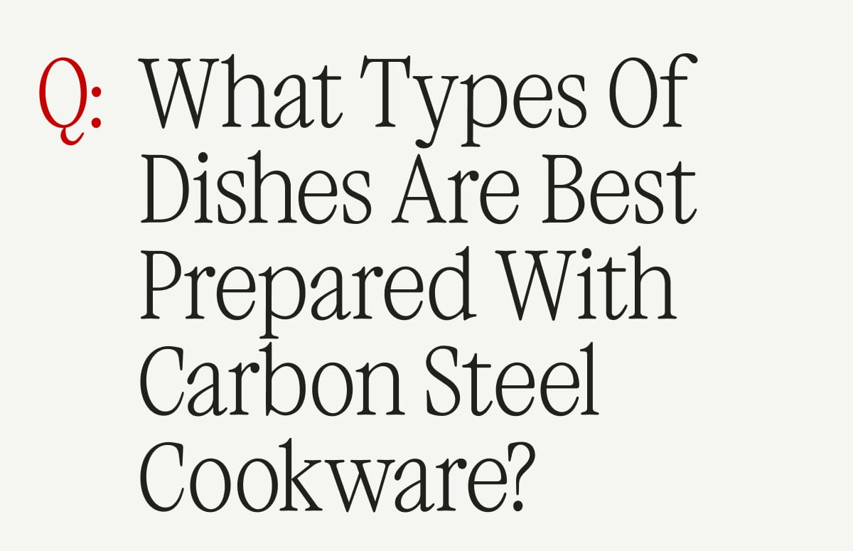 Q: What Types of Dishes are best prepared with carbon steel cookware?