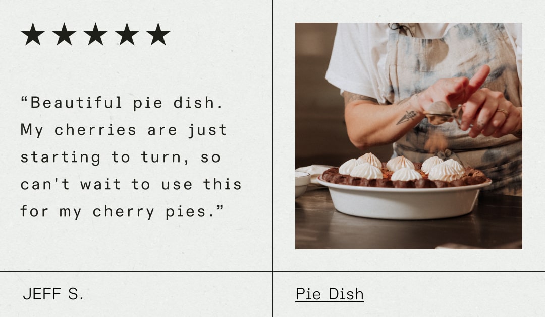 “Beautiful pie dish. My cherries are just starting to turn, so can't wait to use this for my cherry pies.” 