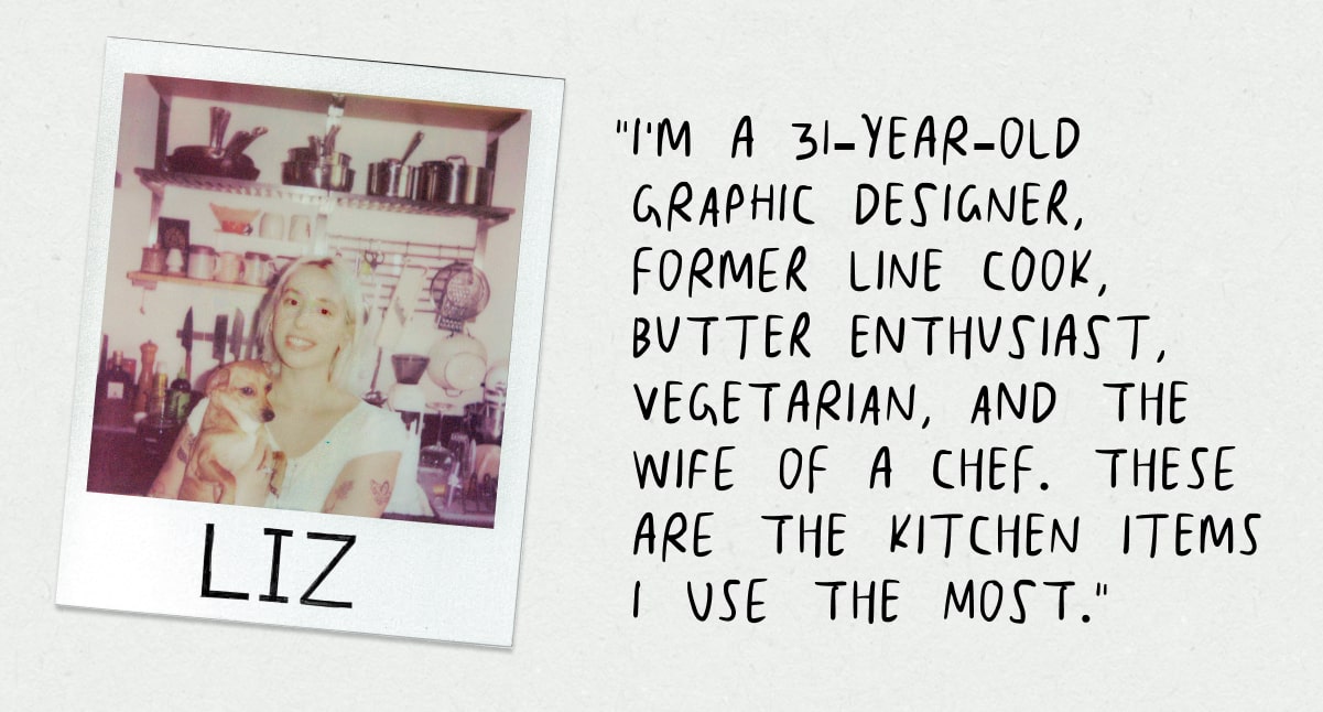 “I’m a 31-year-old graphic designer, former line cook, butter enthusiast, vegetarian, and the wife of a chef. These are the kitchen items I use the most.”
