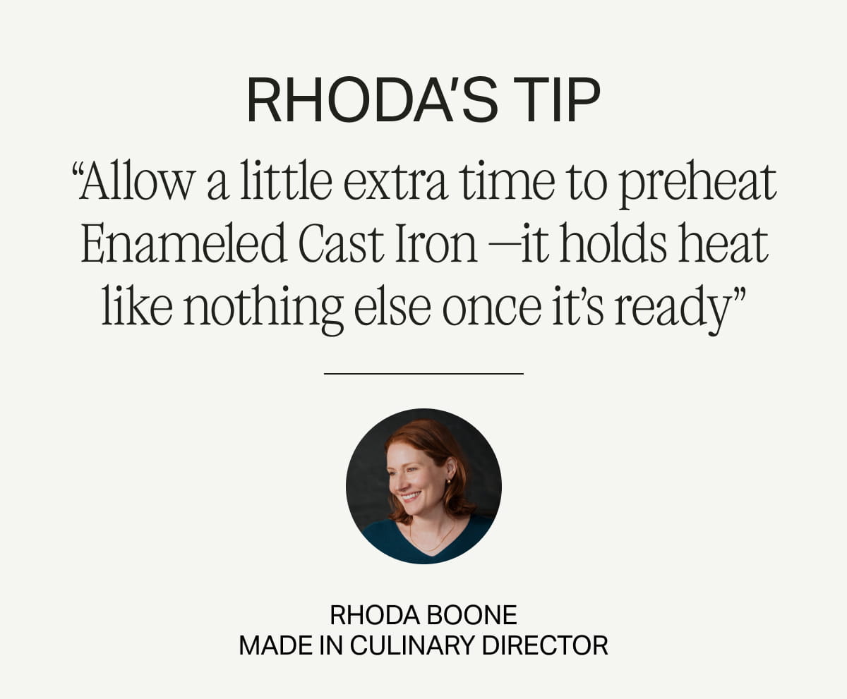 Rhoda's Tip: Allow a little extra time to preheat ECI - it holds heat like nothing else once it's ready."