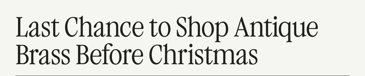 LAST CHANCE TO SHIP ANTIQUE BRASS BEFORE CHRISTMAS