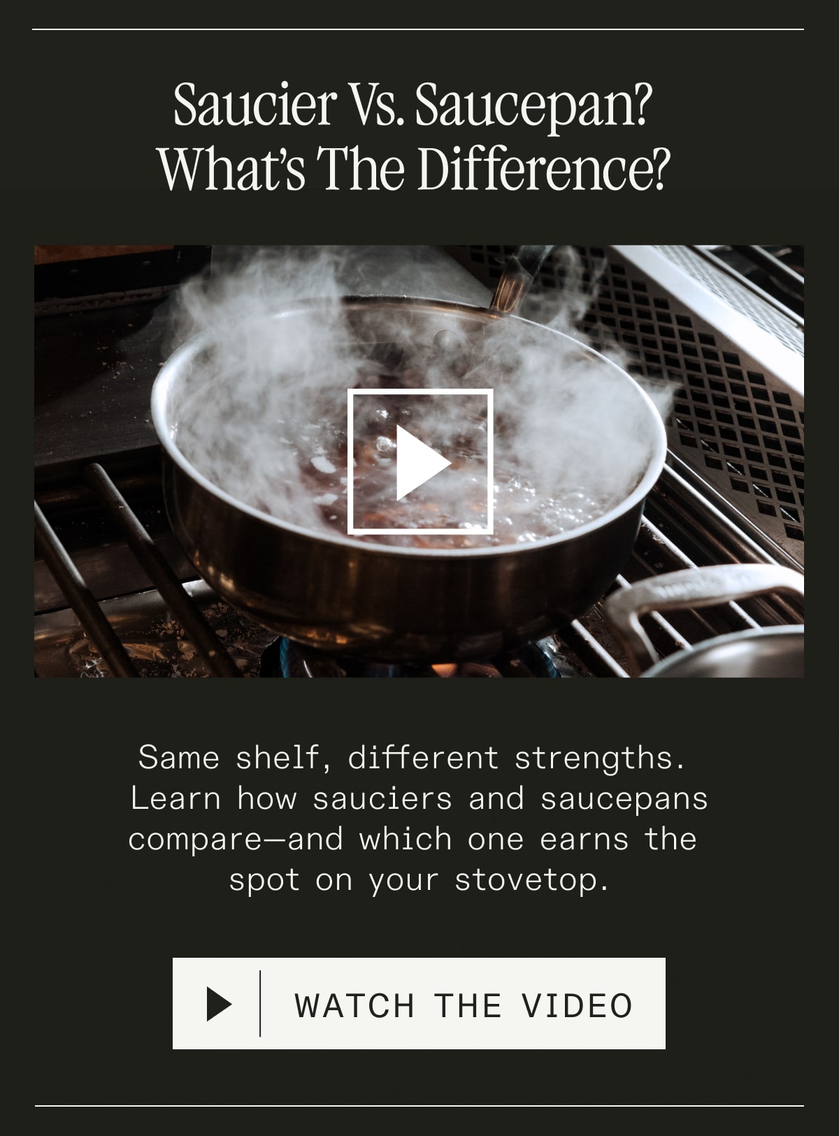 Saucier vs. Saucepan? What's the difference? Same shelf, different strengths. Learn how sauciers and saucepans compare—and which one earns the spot on your stovetop. WATCH THE VIDEO