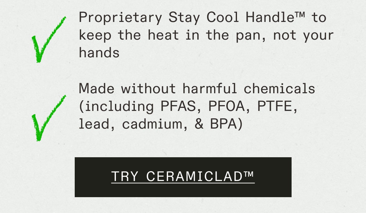 Proprietary Stay Cool Handle™ to keep the heat in the pan, not your hands; Made without harmful chemicals (including PFAS, PFOA, PTFE, lead, cadmium, & BPA)