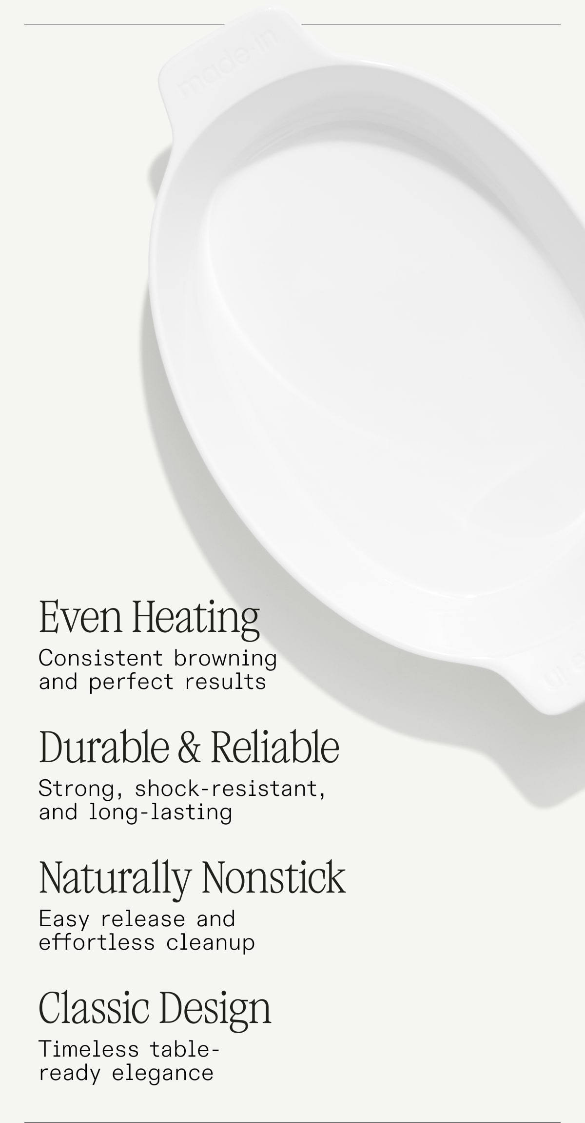 Even Heating: Consistent browning and perfect results; Durable & Reliable: Strong, shock-resistant, and long-lasting; Naturall Nonstick: Easy release and effortless cleanup; Classic Design: Timeless table-ready elegance