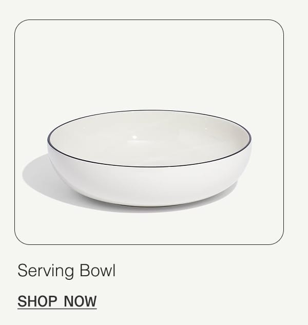 Serving Bowl. Shop Now.
