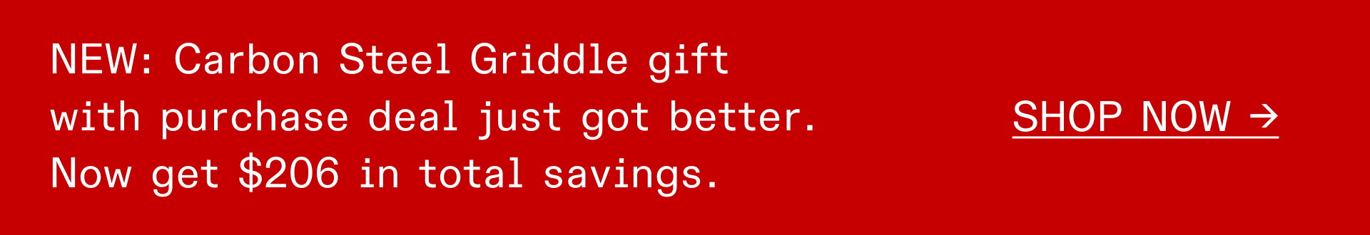 NEW: Carbon Steel Griddle Gift with Purchase Deal just got better. NOW get $206 in total savings. 