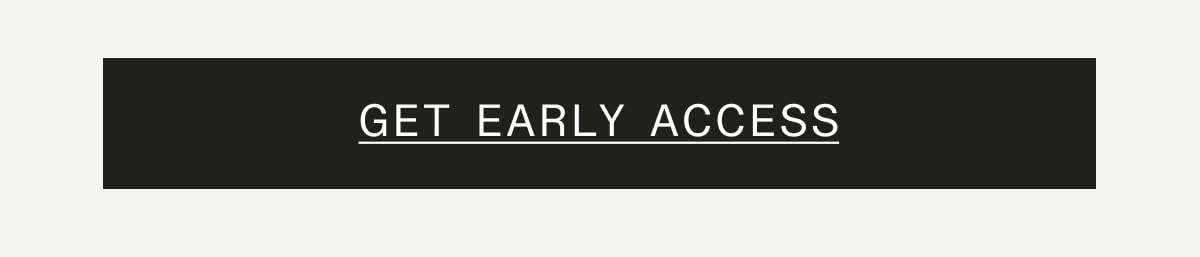 GET EARLY ACCESS GET EARLY ACCESS