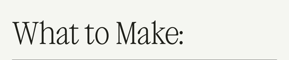 What to Make:
