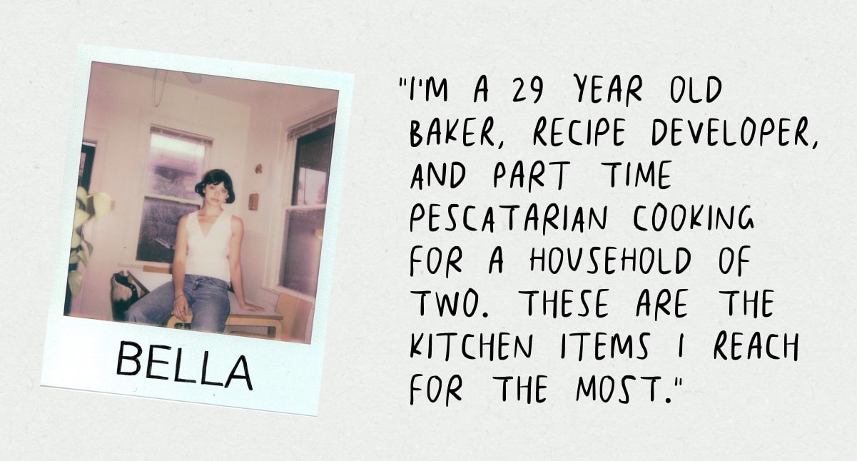 “I’m a 29 year old baker, recipe developer, and part time pescatarian cooking for a household of two. These are the kitchen items I reach for the most.”