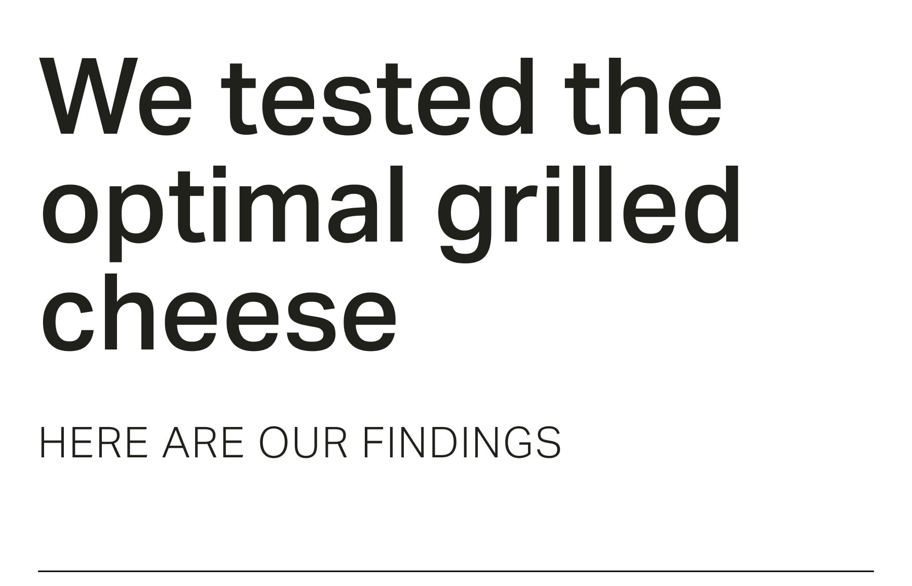 We tested the optimal grilled cheese