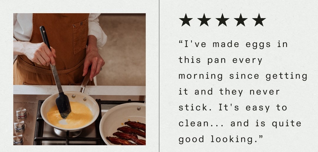 “I've made eggs in this pan every morning since getting it and they never stick. It's easy to clean... and is quite good looking.”