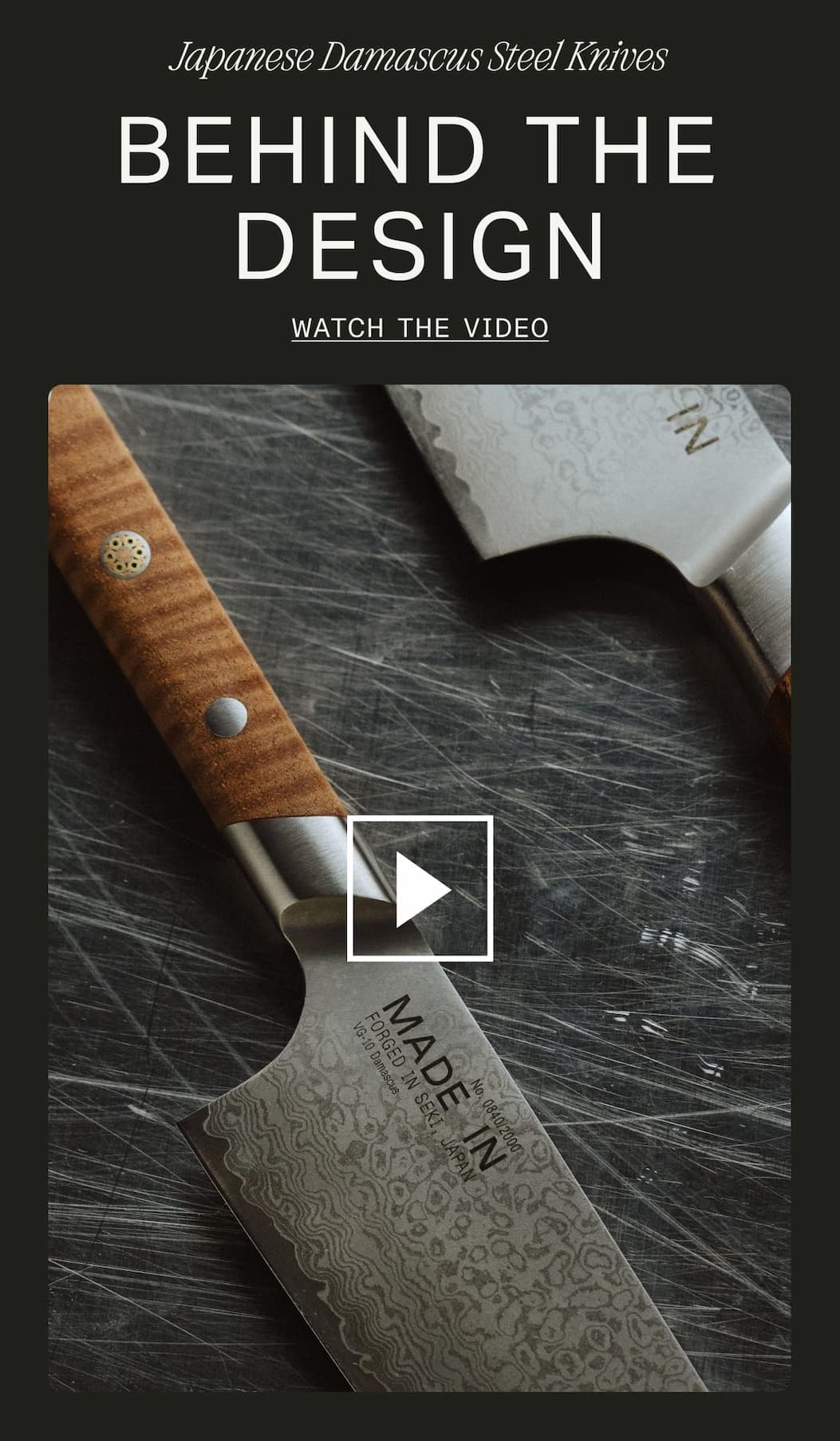 Japanese Damascus Steel Knives. Behind the Design. WATCH THE VIDEO. 