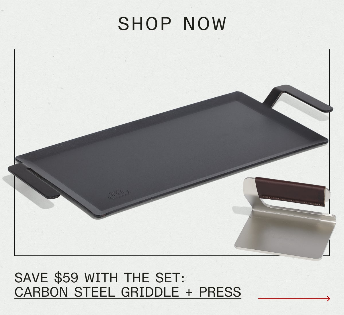 SAVE $59 WITH THE SET: Carbon Steel Griddle + Press