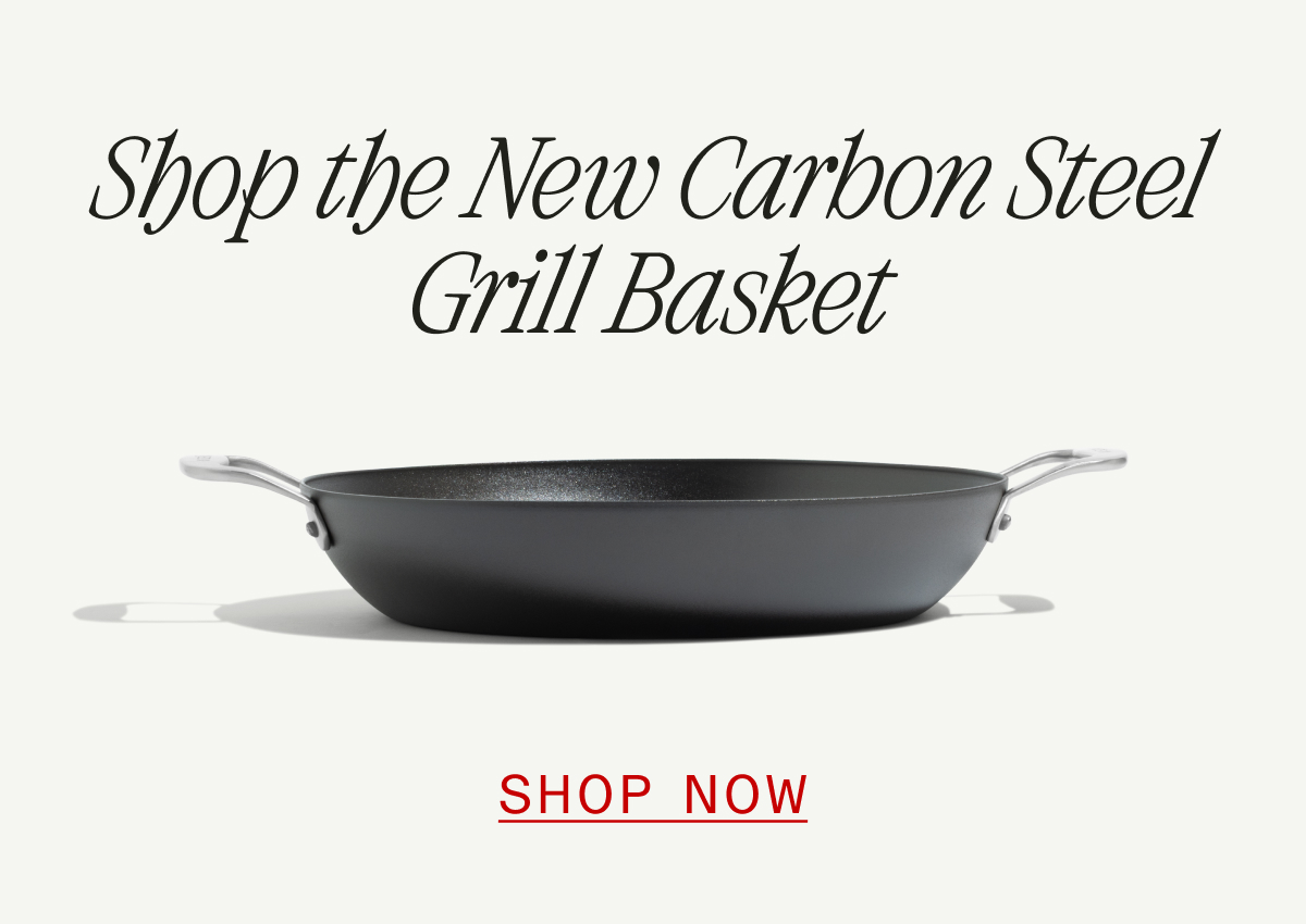 Shop the New Carbon Steel Grill Basket SHOP NOW