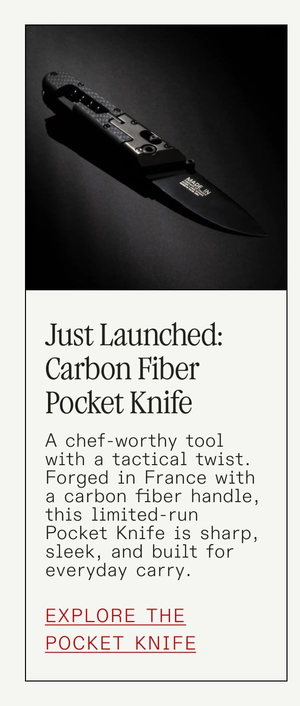 Just Launched: Carbon Fiber Pocket Knife A chef-worthy tool with a tactical twist. Forged in France with a carbon fiber handle, this limited-run Pocket Knife is sharp, sleek, and built for everyday carry. Explore the Pocket Knife