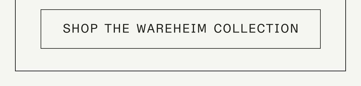 SHOP THE WAREHEIM COLLECTION SHOP THE WAREHEIM COLLECTION