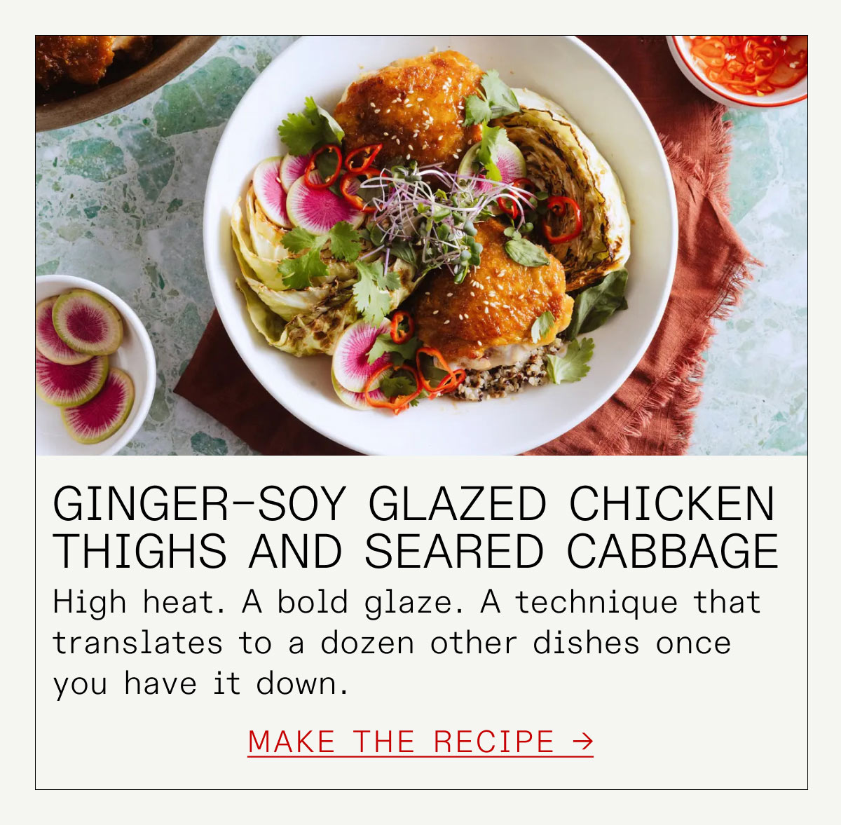  Ginger–Soy Glazed Chicken Thighs with Seared Cabbage  High heat. A bold glaze. A technique that translates to a dozen other dishes once you have it down.