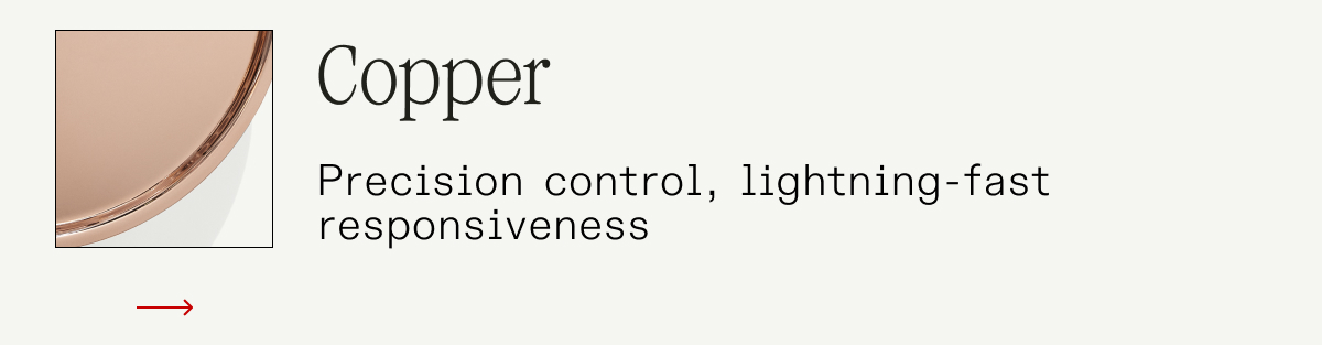 Copper - Precision control, lightning-fast responsiveness